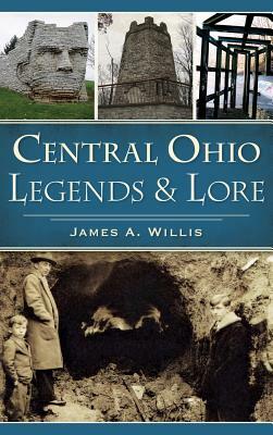 Central Ohio Legends & Lore by James A. Willis