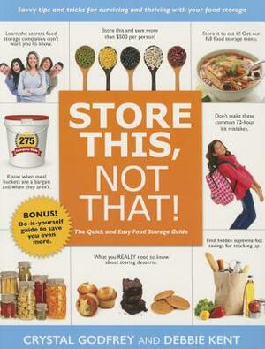 Store This, Not That!: Savvy Tricks and Insider Tips for Surviving and Thriving with Your Food Storage by Crystal Godfrey