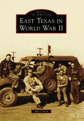 East Texas in World War II by Bill O'Neal