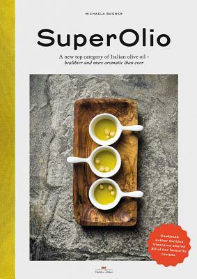 Super Olio: A New Top Category of Italian Olive Oil - Healthier and More Aromatic Than Ever by Michaela Bogner, Cettina Vicenzino