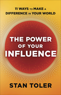 The Power of Your Influence: 11 Ways to Make a Difference in Your World by Stan Toler