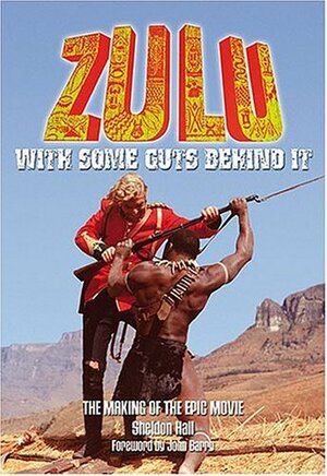 Zulu: With Some Guts Behind It, The Making of the Epic Movie by Sheldon Hall