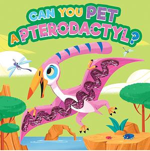 Can You Pet a Pterodactyl? by Little Hippo Books
