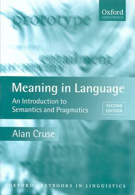 Meaning in Language: An Introduction to Semantics and Pragmatics by D. Alan Cruse