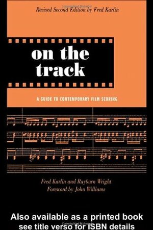 On the Track: A Guide to Contemporary Film Scoring by Rayburn Wright, Fred Karlin, John Williams