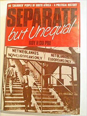 Separate But Unequal: The ʻColouredʼ People of South Africa, a Political History by Athena du Pré