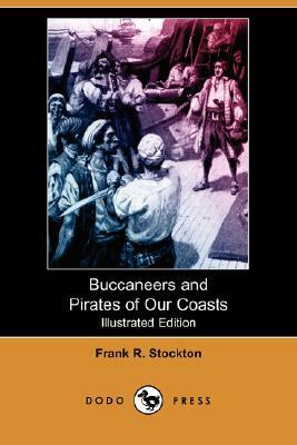 Buccaneers and Pirates of Our Coasts (Illustrated Edition) (Dodo Press) by Frank R. Stockton