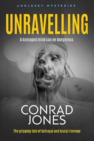 Unravelling: A Damaged Mind can be Dangerous by Conrad Jones, Conrad Jones