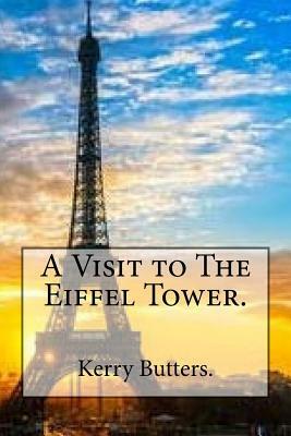 A Visit to The Eiffel Tower. by Kerry Butters