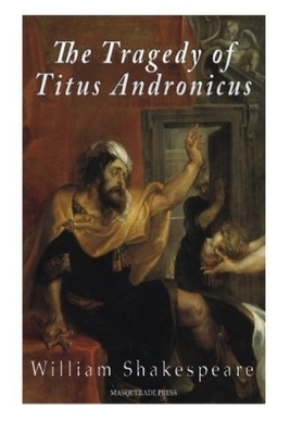 The Tragedy of Titus Andronicus by William Shakespeare