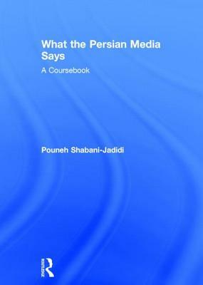 What the Persian Media Says: A Coursebook by Pouneh Shabani-Jadidi