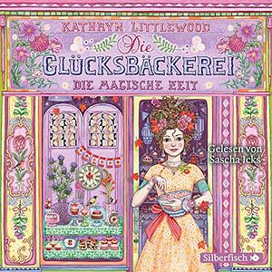 Die Glücksbäckerei - Die magische Zeit by Kathryn Littlewood