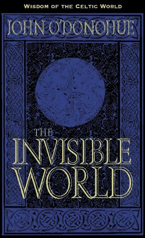 The Invisible World: On the Beauty of Prayer and Liberation from the Prisons in Which We Choose to Live by John O'Donohue