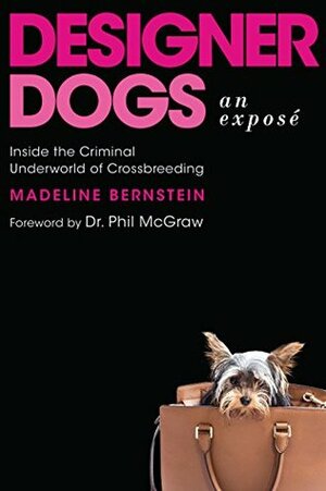Designer Dogs: An Exposé: Inside the Criminal Underworld of Crossbreeding by Phillip C. McGraw, Madeline Bernstein
