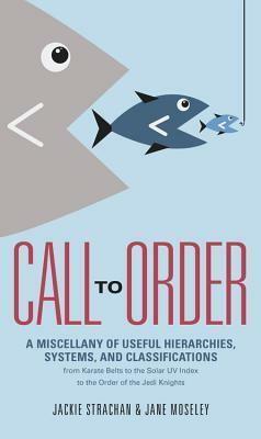 Call to Order: A Miscellany of Useful Hierarchies, Systems, and Classifications by Jackie Strachan, Jane Moseley