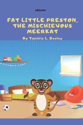 Fat Little Preston, the Mischievous Meerkat by Tamikio L. Dooley