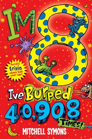 I'm 8 and I've Burped 40,908 Times!: Terrific Trivia about Kids Your Age by Mitchell Symons