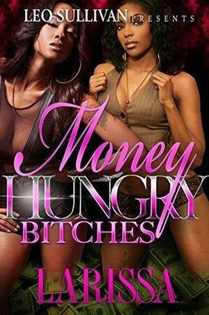 Money Hungry Bitches by Larissa, Larissa