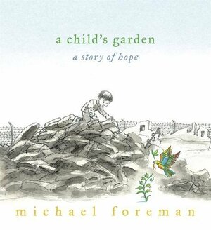 A Child's Garden; a Story of Hope by Michael Foreman