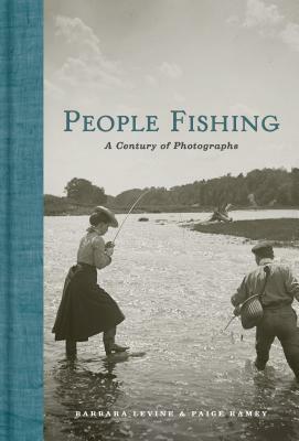 People Fishing: A Century of Photographs by Barbara Levine, Paige Ramey