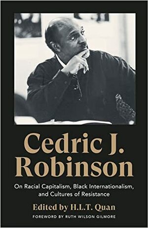 Cedric J. Robinson: On Racial Capitalism, Black Internationalism, and Cultures of Resistance by Ruth Wilson Gilmore, H.L.T. Quan, Cedric J. Robinson