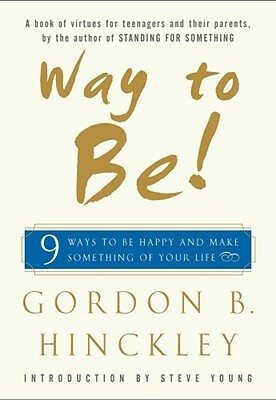 Way to Be!: Nine Ways to Be Happy and Make Something of Your Life by Gordon B. Hinckley