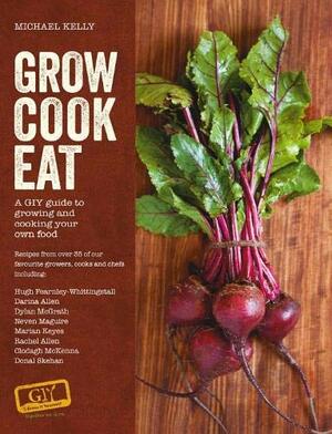 Grow Cook Eat: A GIY Guide to Growing and Cooking Your Own Food by Michael Kelly