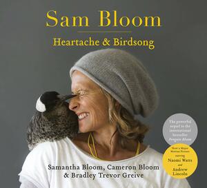 Sam Bloom: Heartache & Birdsong by Bradley Trevor Greive