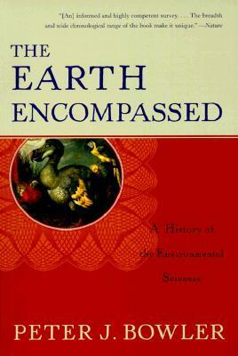 The Earth Encompassed: A History of the Environmental Sciences by Peter J. Bowler