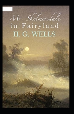 Mr. Skelmersdale in Fairyland Illustrated by H.G. Wells