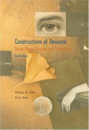 Constructions of Deviance: Social Power, Context, and Interaction by Peter Adler, Patricia A. Adler