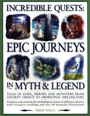 Incredible Quests: Epic Journeys in Myth & Legend by Philip Steele