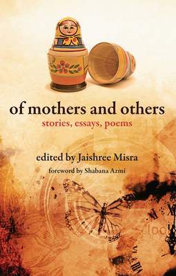 Of Mothers and Others: Stories, Essays, Poems by Shabana Azmi, Jaishree Misra