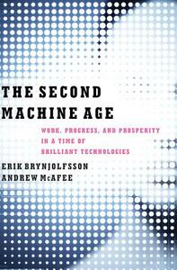 The Second Machine Age: Work, Progress, and Prosperity in a Time of Brilliant Technologies by Andrew McAfee, Erik Brynjolfsson