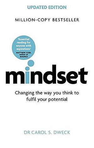 Mindset - Changing The Way You think To Fulfil Your Potential by Carol S. Dweck, Carol S. Dweck