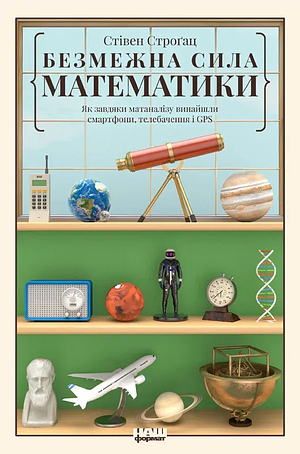 Безмежна сила математики. Як завдяки матаналізу винайшли смартфони, телебачення і GPS by Steven Strogatz