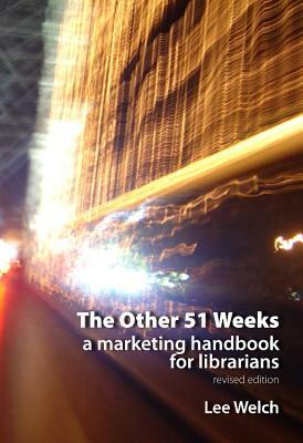 The Other 51 Weeks: A Marketing Handbook for Librarians by Lee Welch