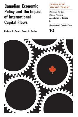 Canadian Economic Policy and the Impact of International Capital Flows by Richard E. Caves, Grant L. Reuber