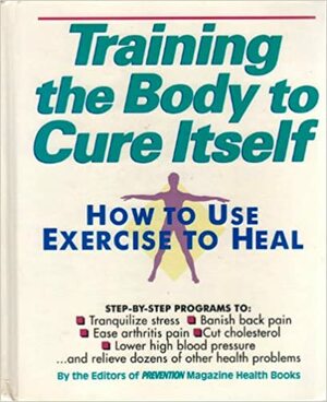 Training the Body to Cure Itself: How to Use Exercise to Heal by Prevention Magazine