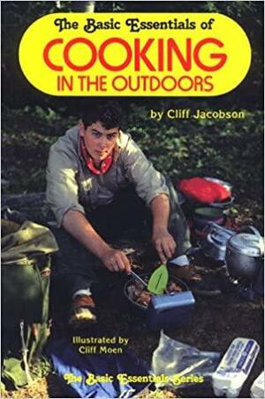 The Basic Essentials Of Cooking In The Outdoors by Cliff Jacobson