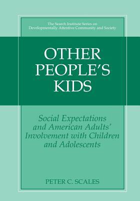 Other People's Kids: Social Expectations and American Adults? Involvement with Children and Adolescents by Peter C. Scales