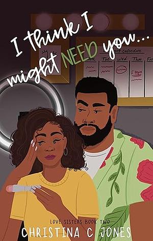 I Think I Might Need You by Christina C. Jones