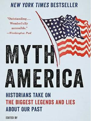 Myth America: Historians Take on the Biggest Legends and Lies about Our Past by Kevin M. Kruse, Julian E. Zelizer