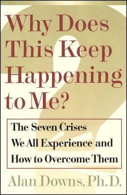 Why Does This Keep Happening?: The Seven Crises We All Expect and How to Overcome Them by Alan Downs