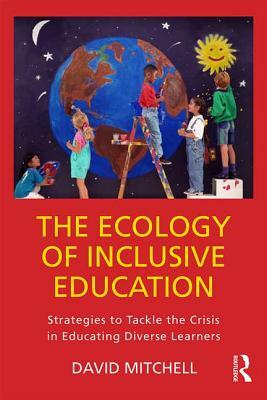 The Ecology of Inclusive Education: Strategies to Tackle the Crisis in Educating Diverse Learners by David Mitchell