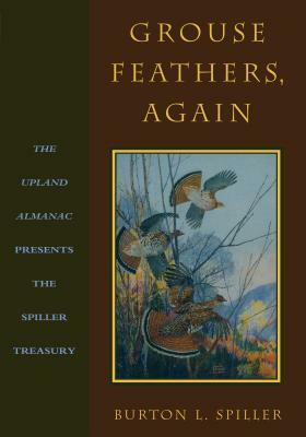 Grouse Feathers, Again: The Upland Almanac Presents the Spiller Treasury by Burton L. Spiller