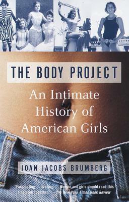 The Body Project: An Intimate History of American Girls by Joan Jacobs Brumberg