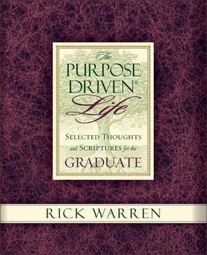 The Purpose Driven Life Selected Thoughts and Scriptures for the Graduate by Rick Warren