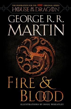 Fire & Blood (HBO Tie-In Edition): 300 Years Before a Game of Thrones by Doug Wheatley, George R.R. Martin