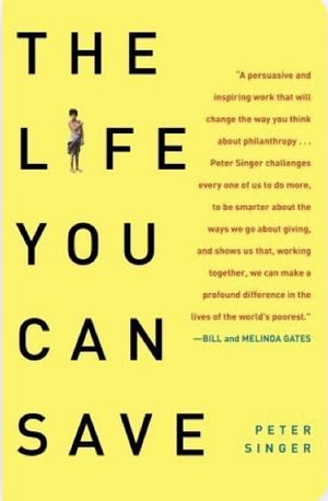 The Life You Can Save: How to Do Your Part to End World Poverty by Peter Singer
